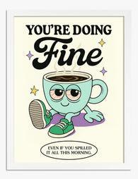 Youre Doing Fine Poster Art Print - White